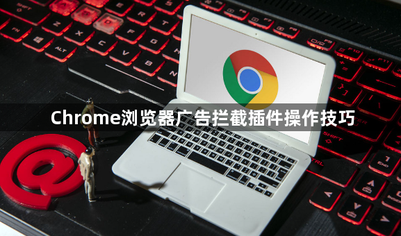 Chrome浏览器广告拦截插件操作技巧1