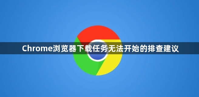 Chrome浏览器下载任务无法开始的排查建议1