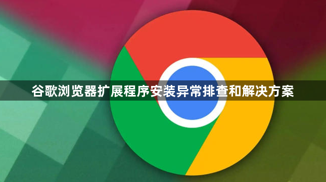 谷歌浏览器扩展程序安装异常排查和解决方案1