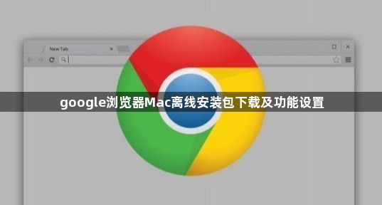 google浏览器Mac离线安装包下载及功能设置1