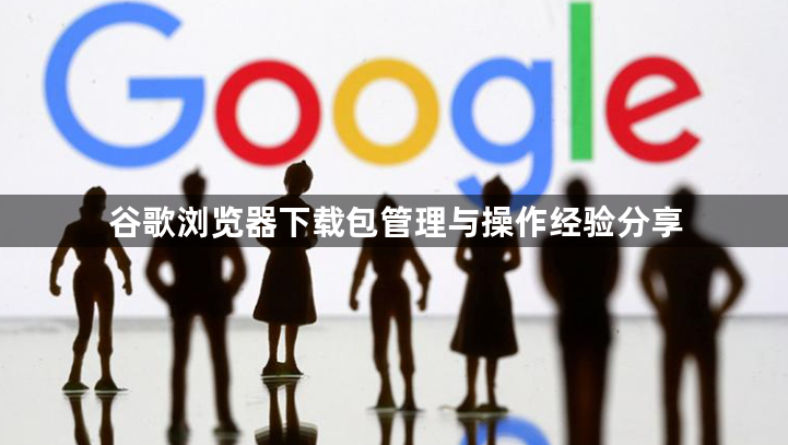 谷歌浏览器下载包管理与操作经验分享1