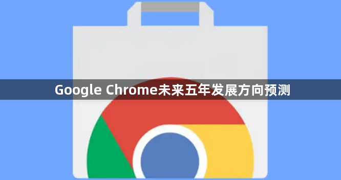 Google Chrome未来五年发展方向预测1