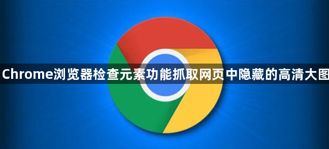 Chrome浏览器检查元素功能抓取网页中隐藏的高清大图1