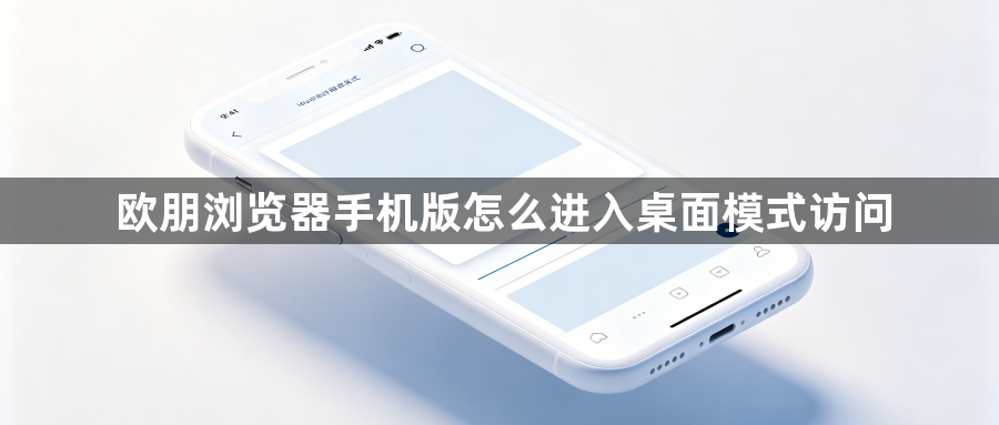 欧朋浏览器手机版怎么进入桌面模式访问1