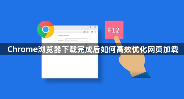 Chrome浏览器下载完成后如何高效优化网页加载1