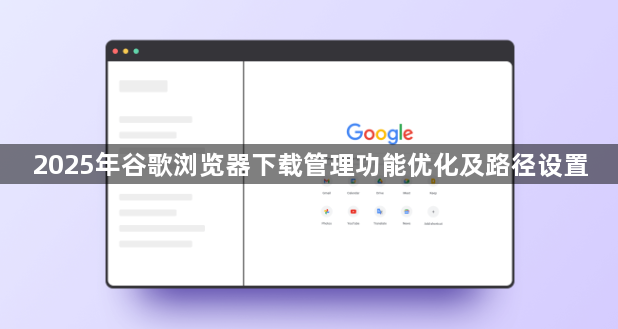 2025年谷歌浏览器下载管理功能优化及路径设置1
