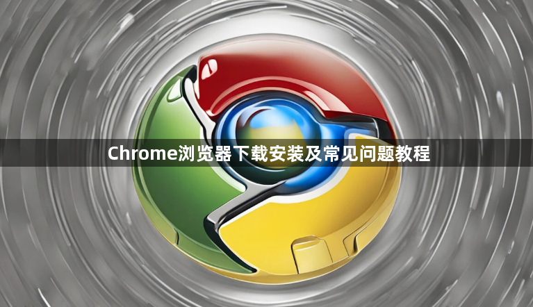 Chrome浏览器下载安装及常见问题教程1