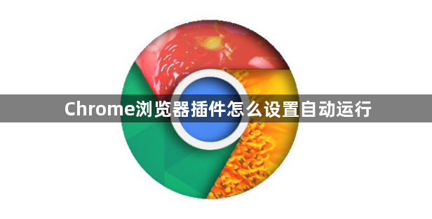 Chrome浏览器插件怎么设置自动运行1