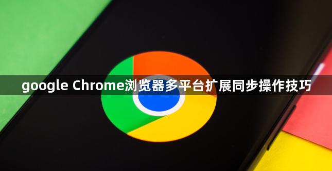 google Chrome浏览器多平台扩展同步操作技巧1