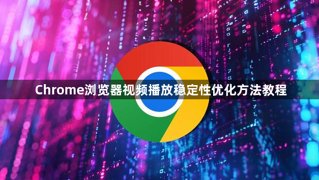 Chrome浏览器视频播放稳定性优化方法教程1