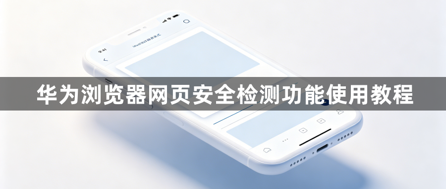 华为浏览器网页安全检测功能使用教程1