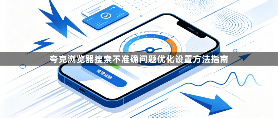 夸克浏览器搜索不准确问题优化设置方法指南1