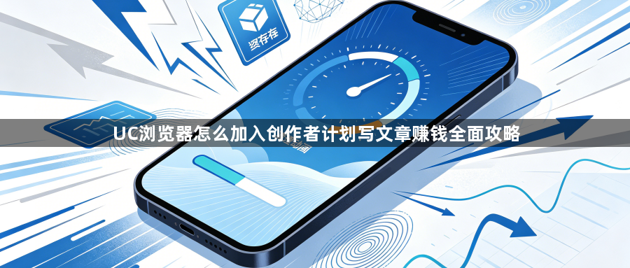 UC浏览器怎么加入创作者计划写文章赚钱全面攻略1