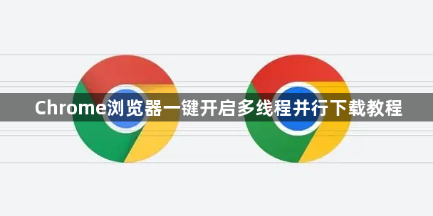 Chrome浏览器一键开启多线程并行下载教程1