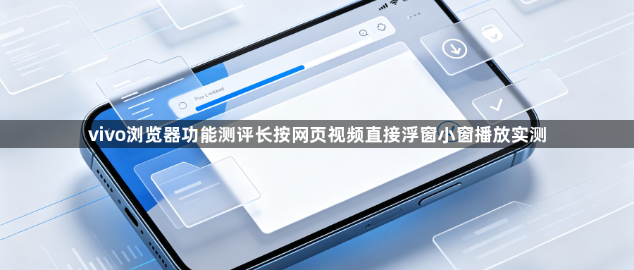 vivo浏览器功能测评长按网页视频直接浮窗小窗播放实测1