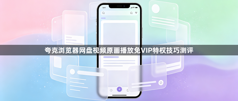 夸克浏览器网盘视频原画播放免VIP特权技巧测评1