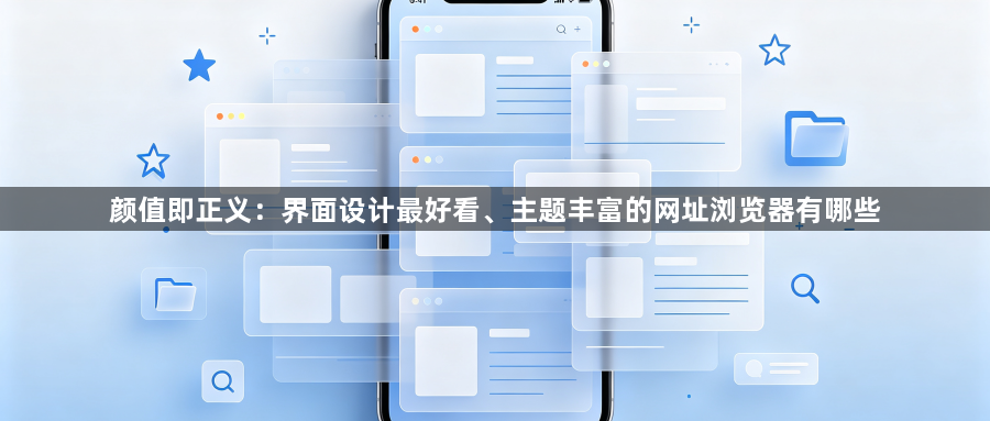 颜值即正义：界面设计最好看、主题丰富的网址浏览器有哪些1