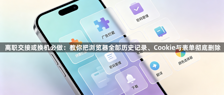 离职交接或换机必做：教你把浏览器全部历史记录、Cookie与表单彻底删除1