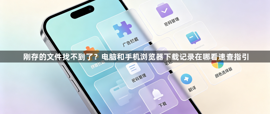 刚存的文件找不到了？电脑和手机浏览器下载记录在哪看速查指引1