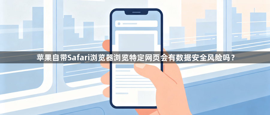 苹果自带Safari浏览器浏览特定网页会有数据安全风险吗？1