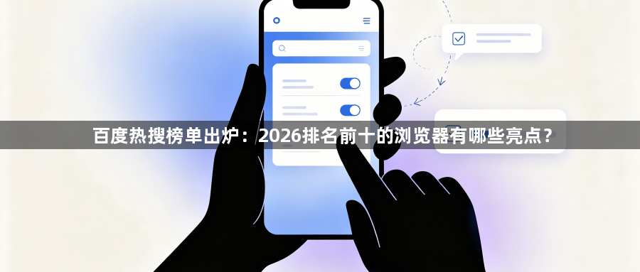 百度热搜榜单出炉：2026排名前十的浏览器有哪些亮点？1