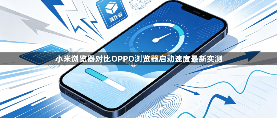 小米浏览器对比OPPO浏览器启动速度最新实测1
