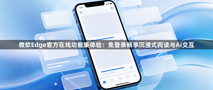 微软Edge官方在线功能集体验：免登录畅享沉浸式阅读与AI交互1