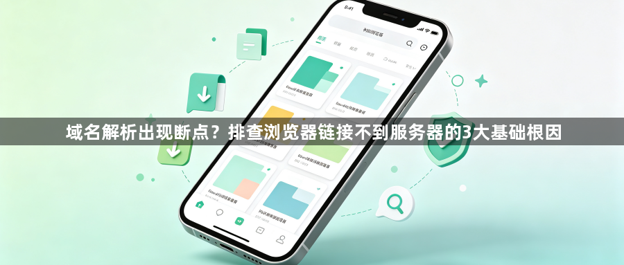 域名解析出现断点?排查浏览器链接不到服务器的3大基础根因1